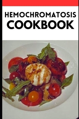 The Hemochromatosis Cookbook: Balancing Iron Levels Through Flavorful and Nutrient-Rich Recipes by Jack, Sarah