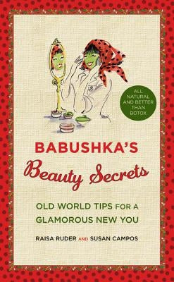 Babushka's Beauty Secrets: Old World Tips for a Glamorous New You by Ruder, Raisa