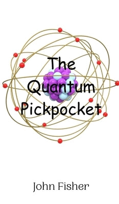 The Quantum Pickpocket by Fisher, John