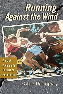 Running Against the Wind: A Black Arkansan's Pursuit of His Dreams by Hemingway, Collins
