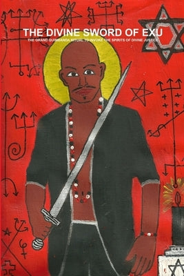 The Divine Sword of Exu - The Grand Quimbanda Ritual to Invoke the Spirits of Divine Justice by de Bourbon-Galdiano-Montenegro, Carlos a