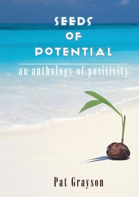 Seeds of Potential: An anthology of positivity by Grayson, Pat