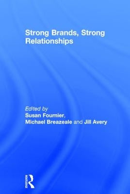 Strong Brands, Strong Relationships by Fournier, Susan