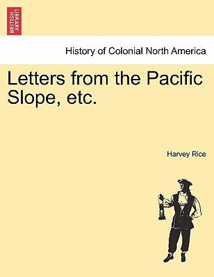 Letters from the Pacific Slope, Etc. by Rice, Harvey