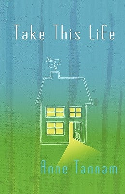 Take This Life by Tannam, Anne