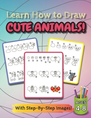 Learn How to Draw Cute Animals!: (Ages 4-8) Step-By-Step Drawing Activity Book for Kids (How to Draw Book) by Engage Books