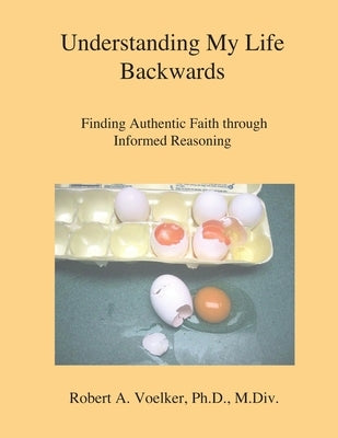 Understanding My Life Backwards by Voelker, Robert