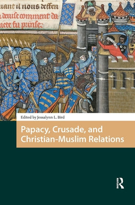 Papacy, Crusade, and Christian-Muslim Relations by Bird, Jessalynn