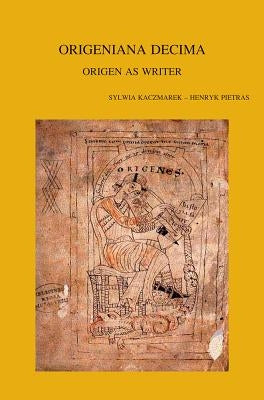 Origeniana Decima: Origen as Writer by Kaczmarek, S.