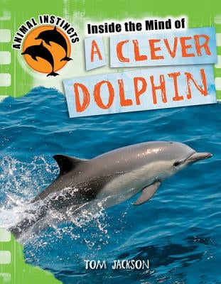Inside the Mind of a Clever Dolphin by Jackson, Tom