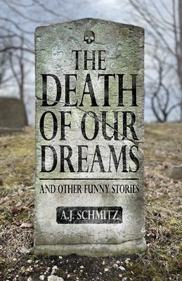 The Death of Our Dreams: and other funny stories by Schmitz, A. J.