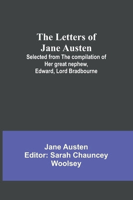 The Letters of Jane Austen;Selected from the compilation of her great nephew, Edward, Lord Bradbourne by Austen, Jane