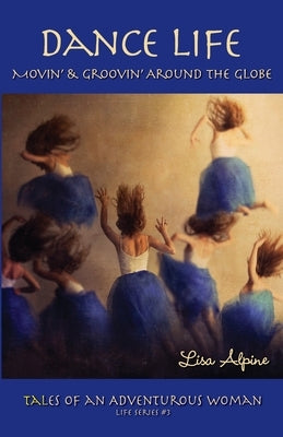 Dance Life: Movin' & Groovin' Around the Globe by Alpine, Lisa