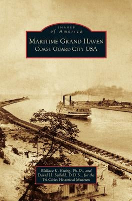 Maritime Grand Haven: Coast Guard City USA by Ewing, Wallace K.