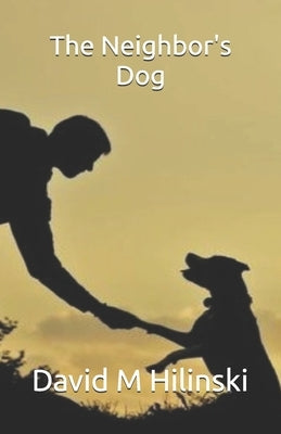 The Neighbor's Dog by Hilinski, David M.