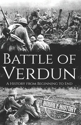 Battle of Verdun: A History from Beginning to End by History, Hourly