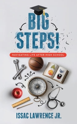 Big Steps!: Navigating Life After High School by Lawrence, Issac, Jr.