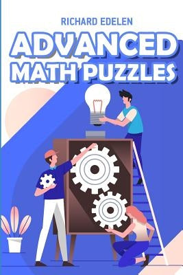 Advanced Math Puzzles: Kakuro 10x10 Puzzles by Edelen, Richard