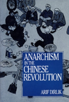 Anarchism in the Chinese Revolution by Dirlik, Arif