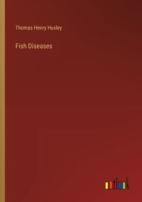 Fish Diseases by Huxley, Thomas Henry
