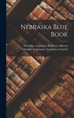 Nebraska Blue Book by Nebraska Legislative Reference Bureau