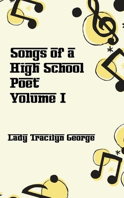 Songs of a High School Poet, Volume I by George, Tracilyn