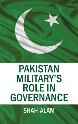 Pakistan Military's Role in Governance by Alam, Shah
