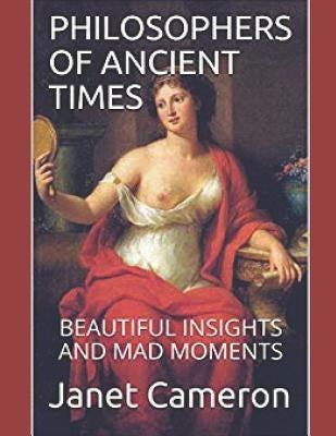 Philosophers of Ancient Times: Beautiful Insights and Mad Moments by Cameron Ma, Janet