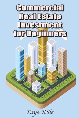 Commercial Real Estate Investment for Beginners by Belle, Faye