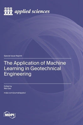 The Application of Machine Learning in Geotechnical Engineering by Gao, Wei