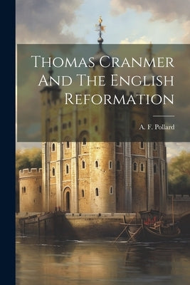 Thomas Cranmer And The English Reformation by Pollard, A. F. (Albert Frederick) 18