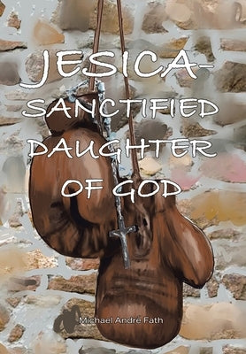 Jesica: Sanctified Daughter of God by Fath, Michael André