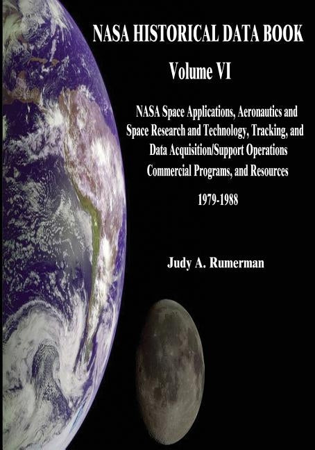 NASA Historical Data Book: Volume VI: NASA Space Applications, Aeronautics and Space Research and Technology, Tracking and Data Acquisitions/Supp by Rumerman, Judy A.