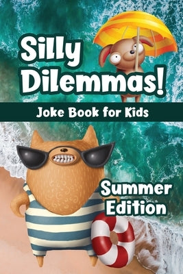 Silly Dilemmas! Joke Book for Kids - Summer Edition: Would You Rather Game for Kids & Try Not to Laugh Challenge with 190+ Funny & Hilarious Summer-Th by Press, Lilac Label