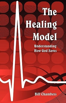 The Healing Model: Understanding How God Saves by Chambers, Bill