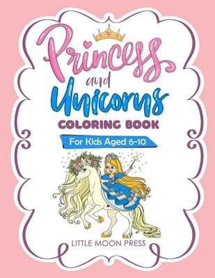 Princess and Unicorns Coloring Book: For Kids aged 6-10, Fantasy coloring Book, Cute and Magical Illustration, With Posters to color by Press, Little Moon