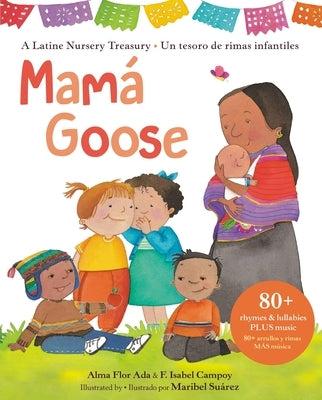 Mamá Goose: A Latine Nursery Treasury / Un Tesoro de Rimas Infantiles (Bilingual) by Ada, Alma Flor