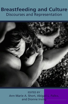 Breastfeeding and Culture: Discourses and Representations by Short, Anne Marie