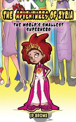 The MisAdventures of Zyria: The World's Smallest Superhero by Brome, Jp