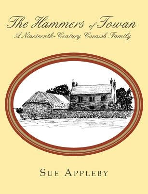 The Hammers of Towan: A Nineteenth-Century Cornish Family by Appleby, Sue