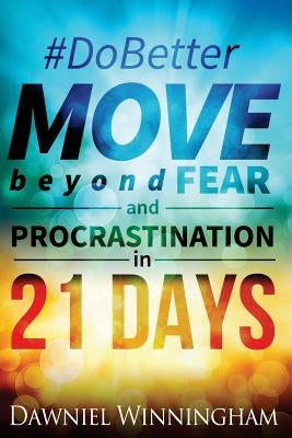 Do Better Move Beyond Fear and Procrastination in 21 Days by Winningham, Dawniel P.