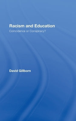 Racism and Education: Coincidence or Conspiracy? by Gillborn, David