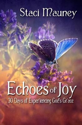 Echoes of Joy: 30 Days of Experiencing God's Grace by Mauney, Staci