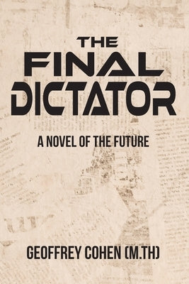 The Final Dictator: A Novel of the Future by Cohen M. Th, Geoffrey