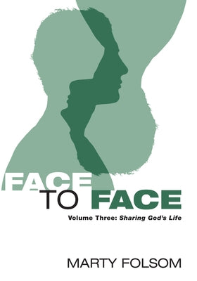 Face to Face, Volume Three: Sharing God's Life by Folsom, Marty
