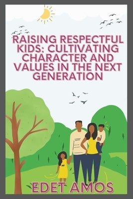 Raising Respectful Kids: Cultivating Character and Values in the Next Generation by Amos, Edet