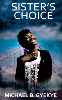 Sister's Choice: Young Girl to a Young Woman by Gyekye, Michael B.