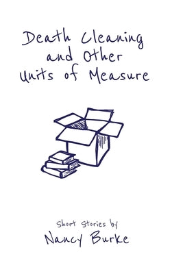 Death Cleaning and Other Units of Measure: Short Stories by Burke, Nancy