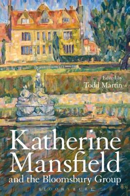 Katherine Mansfield and the Bloomsbury Group by Martin, Todd