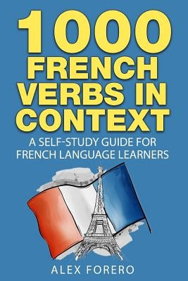 1000 French Verbs in Context: A Self-Study Guide for French Language Learners (1000 Verb Lists in Context Book 2) by Forero, Alex